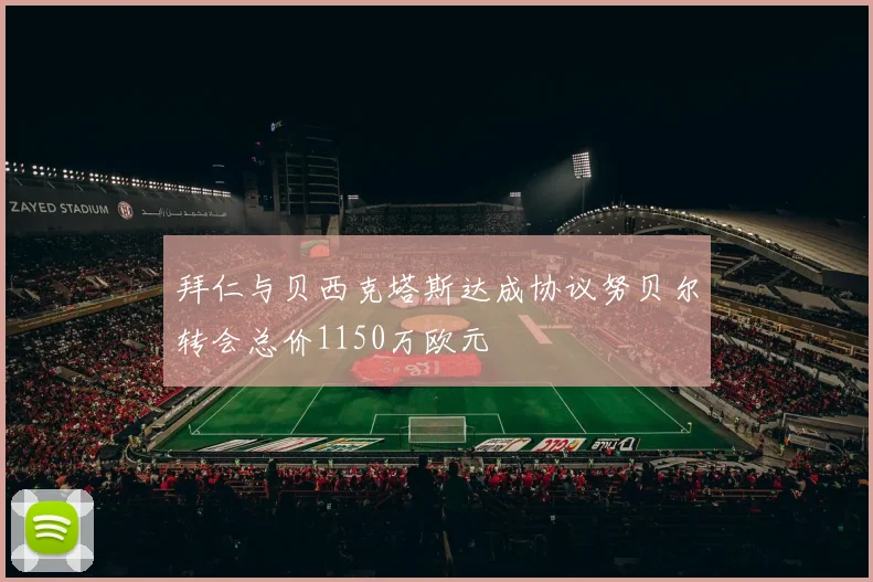 拜仁与贝西克塔斯达成协议努贝尔转会总价1150万欧元