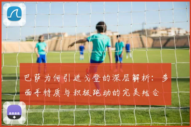 巴萨为何引进戈登的深层解析：多面手特质与积极跑动的完美结合